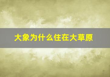 大象为什么住在大草原