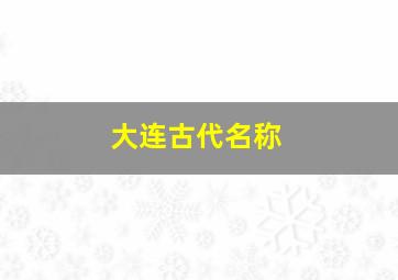 大连古代名称