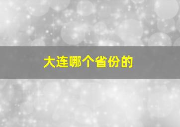 大连哪个省份的