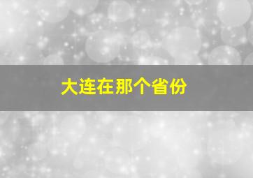 大连在那个省份