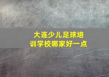 大连少儿足球培训学校哪家好一点