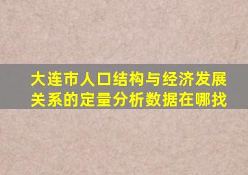 大连市人口结构与经济发展关系的定量分析数据在哪找