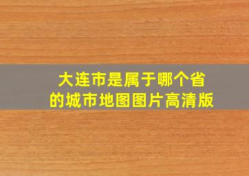 大连市是属于哪个省的城市地图图片高清版