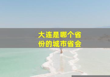 大连是哪个省份的城市省会