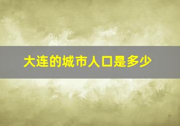 大连的城市人口是多少