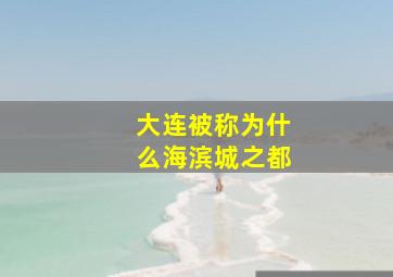 大连被称为什么海滨城之都