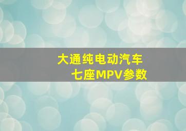 大通纯电动汽车七座MPV参数