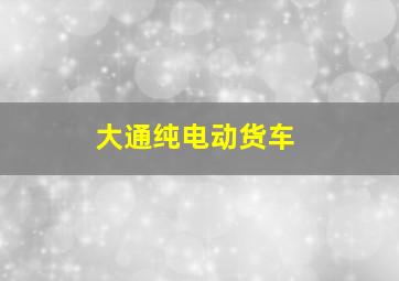 大通纯电动货车