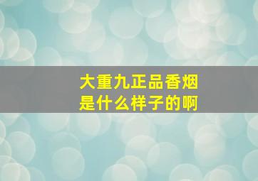 大重九正品香烟是什么样子的啊