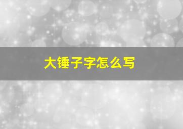 大锤子字怎么写