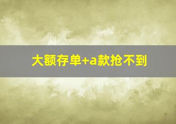 大额存单+a款抢不到