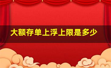 大额存单上浮上限是多少