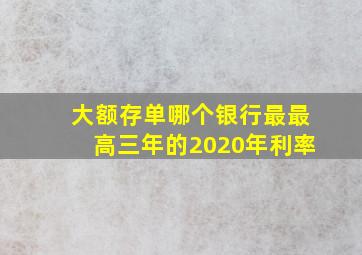 大额存单哪个银行最最高三年的2020年利率