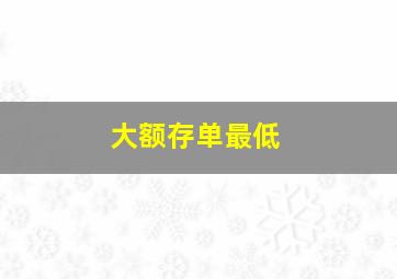 大额存单最低