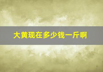 大黄现在多少钱一斤啊