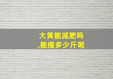 大黄能减肥吗,能瘦多少斤呢