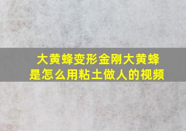 大黄蜂变形金刚大黄蜂是怎么用粘土做人的视频