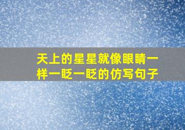 天上的星星就像眼睛一样一眨一眨的仿写句子