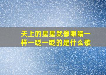 天上的星星就像眼睛一样一眨一眨的是什么歌