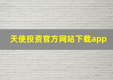 天使投资官方网站下载app