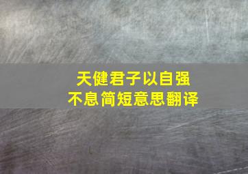 天健君子以自强不息简短意思翻译