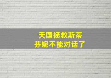 天国拯救斯蒂芬妮不能对话了