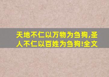 天地不仁以万物为刍狗,圣人不仁以百姓为刍狗!全文