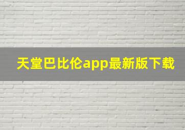 天堂巴比伦app最新版下载