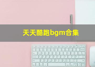 天天酷跑bgm合集