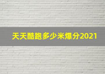 天天酷跑多少米爆分2021