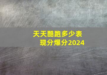 天天酷跑多少表现分爆分2024