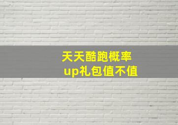 天天酷跑概率up礼包值不值