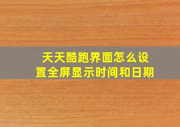 天天酷跑界面怎么设置全屏显示时间和日期