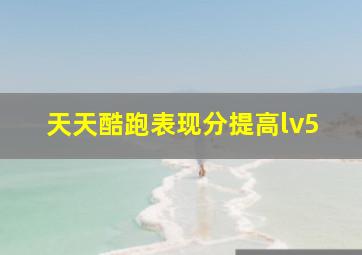 天天酷跑表现分提高lv5