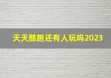 天天酷跑还有人玩吗2023