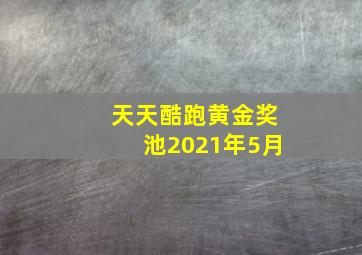 天天酷跑黄金奖池2021年5月