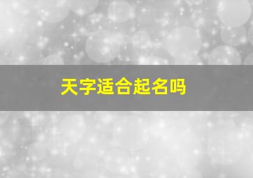 天字适合起名吗