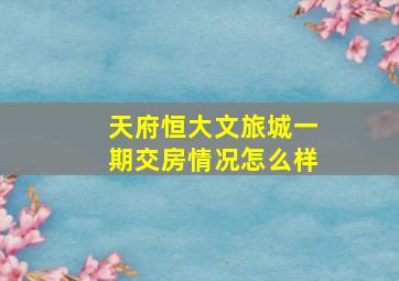 天府恒大文旅城一期交房情况怎么样