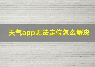 天气app无法定位怎么解决