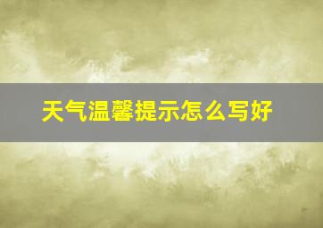 天气温馨提示怎么写好