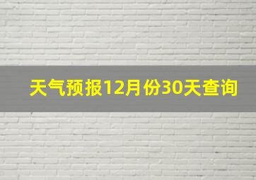 天气预报12月份30天查询