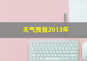 天气预报2013年