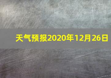 天气预报2020年12月26日