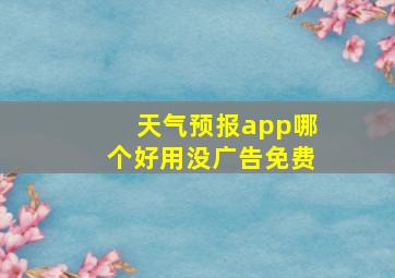 天气预报app哪个好用没广告免费