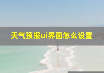 天气预报ui界面怎么设置