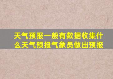 天气预报一般有数据收集什么天气预报气象员做出预报