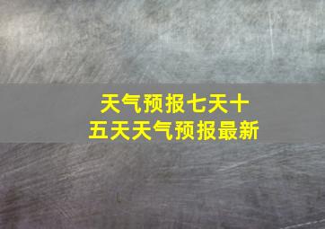 天气预报七天十五天天气预报最新