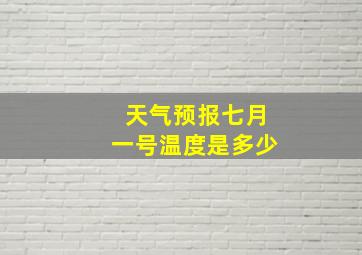 天气预报七月一号温度是多少