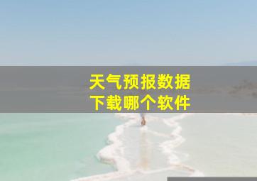 天气预报数据下载哪个软件