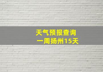 天气预报查询一周扬州15天